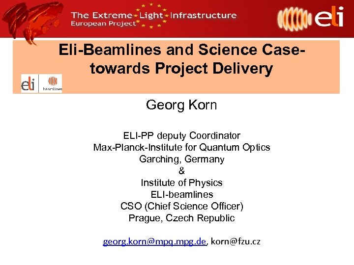 Eli-Beamlines and Science Casetowards Project Delivery Georg Korn ELI-PP deputy Coordinator Max-Planck-Institute for Quantum