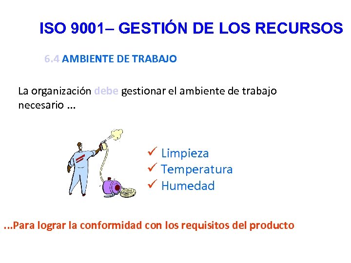 ISO 9001– GESTIÓN DE LOS RECURSOS 6. 4 AMBIENTE DE TRABAJO La organización debe