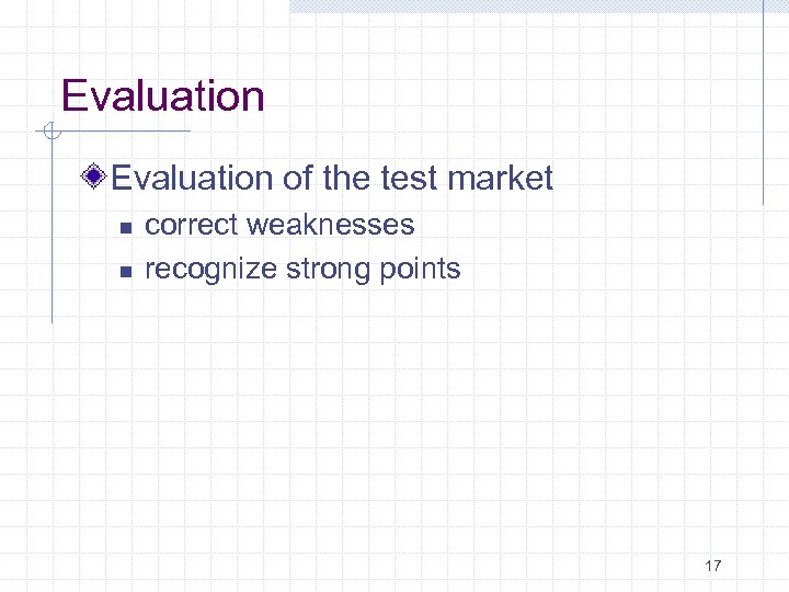 Evaluation of the test market n n correct weaknesses recognize strong points 17 
