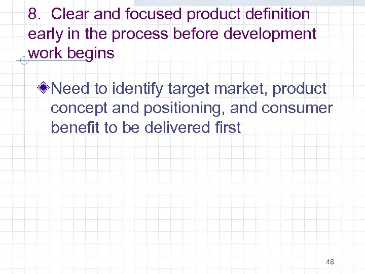 8. Clear and focused product definition early in the process before development work begins