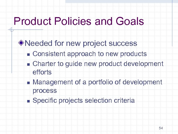 Product Policies and Goals Needed for new project success n n Consistent approach to