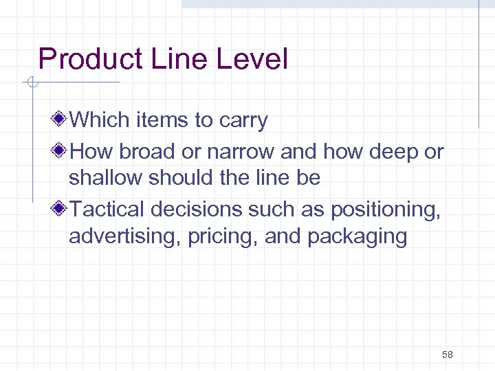 Product Line Level Which items to carry How broad or narrow and how deep