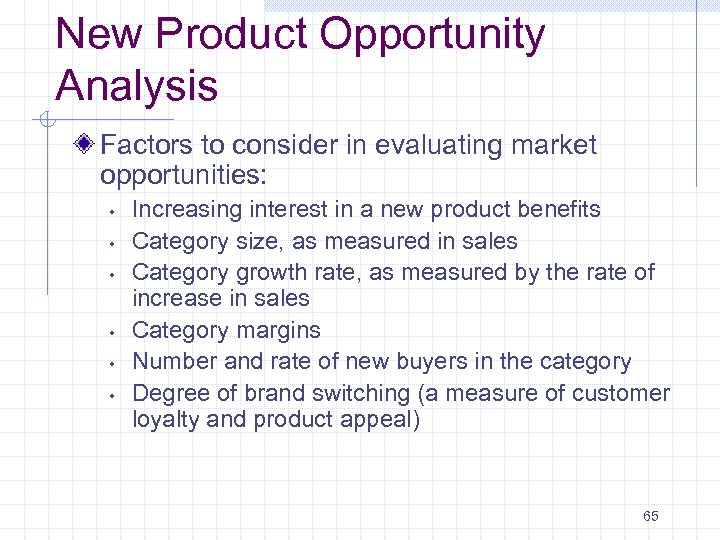 New Product Opportunity Analysis Factors to consider in evaluating market opportunities: • • •