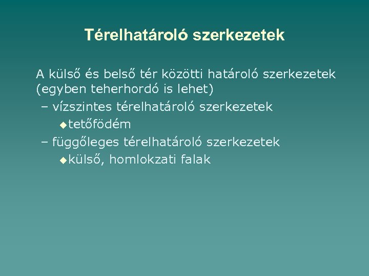 Térelhatároló szerkezetek A külső és belső tér közötti határoló szerkezetek (egyben teherhordó is lehet)