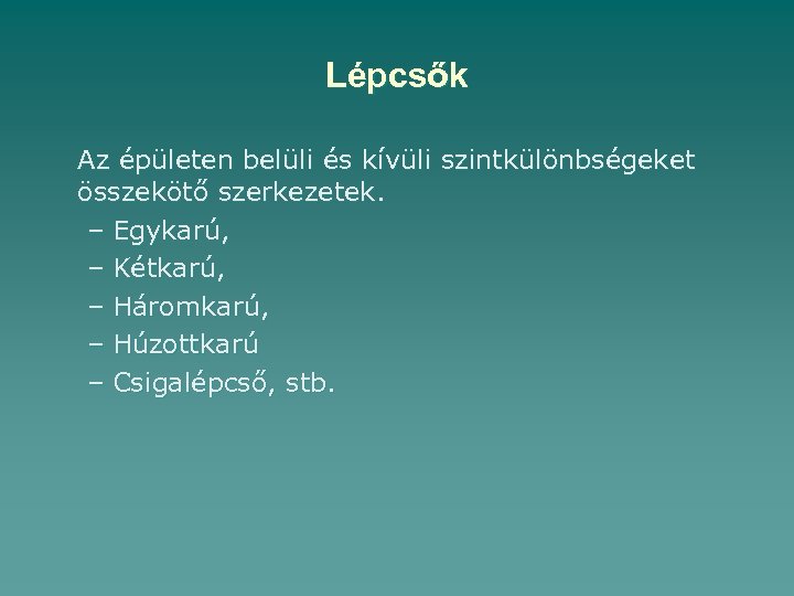Lépcsők Az épületen belüli és kívüli szintkülönbségeket összekötő szerkezetek. – Egykarú, – Kétkarú, –