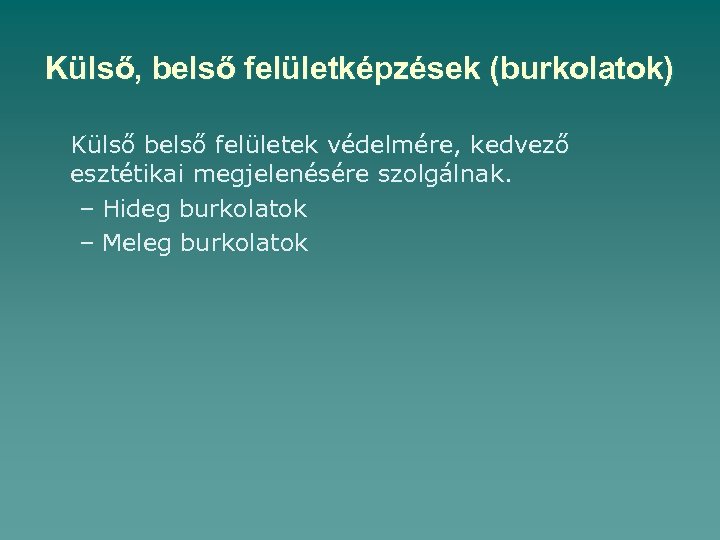 Külső, belső felületképzések (burkolatok) Külső belső felületek védelmére, kedvező esztétikai megjelenésére szolgálnak. – Hideg