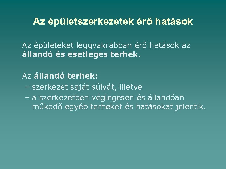Az épületszerkezetek érő hatások Az épületeket leggyakrabban érő hatások az állandó és esetleges terhek.