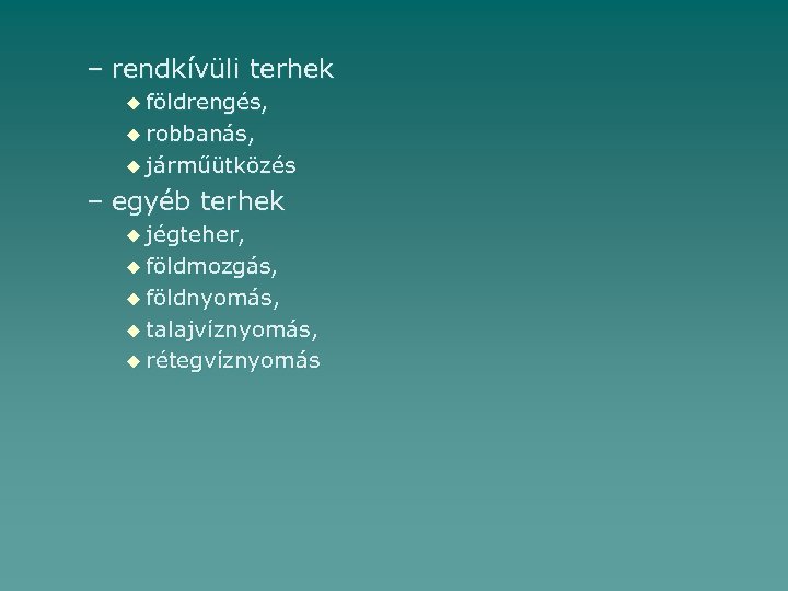 – rendkívüli terhek u földrengés, u robbanás, u járműütközés – egyéb terhek u jégteher,