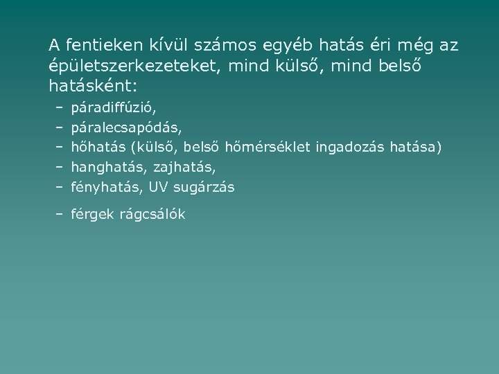 A fentieken kívül számos egyéb hatás éri még az épületszerkezeteket, mind külső, mind belső