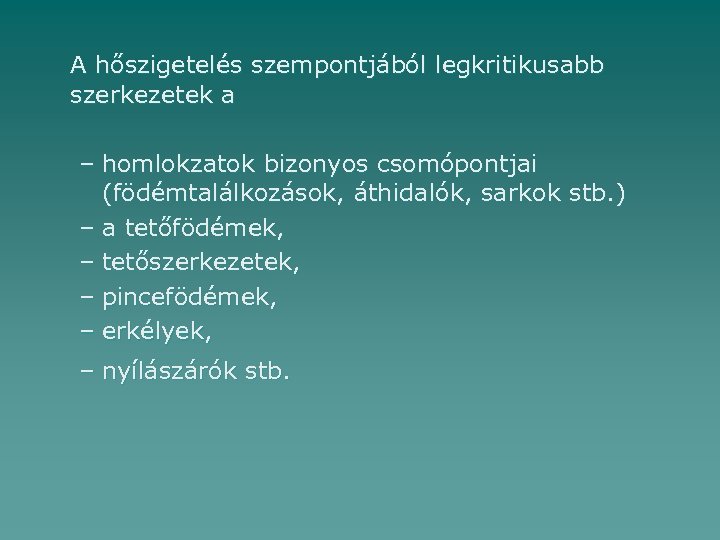 A hőszigetelés szempontjából legkritikusabb szerkezetek a – homlokzatok bizonyos csomópontjai (födémtalálkozások, áthidalók, sarkok stb.