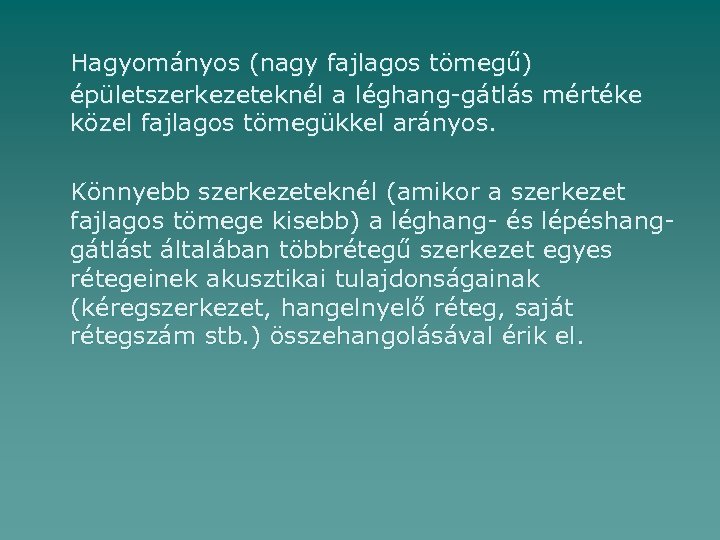 Hagyományos (nagy fajlagos tömegű) épületszerkezeteknél a léghang-gátlás mértéke közel fajlagos tömegükkel arányos. Könnyebb szerkezeteknél