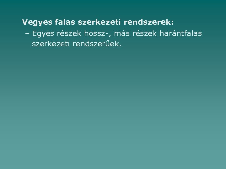 Vegyes falas szerkezeti rendszerek: – Egyes részek hossz-, más részek harántfalas szerkezeti rendszerűek. 