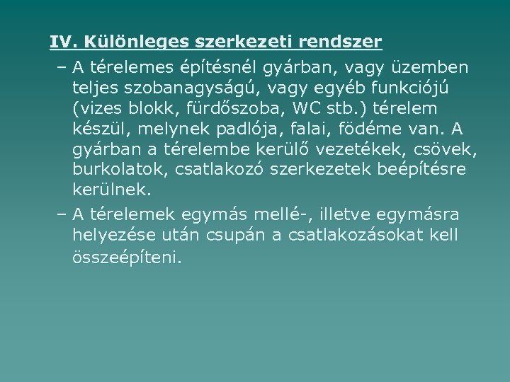IV. Különleges szerkezeti rendszer – A térelemes építésnél gyárban, vagy üzemben teljes szobanagyságú, vagy