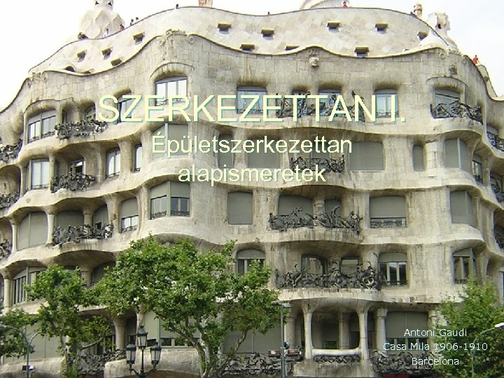 SZERKEZETTAN I. Épületszerkezettan alapismeretek Antoni Gaudi Casa Mila 1906 -1910 Barcelona 