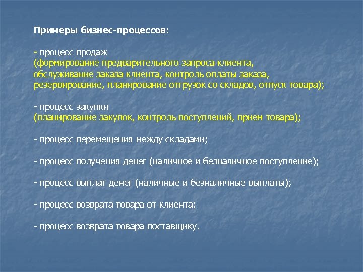 Примеры бизнес-процессов: - процесс продаж (формирование предварительного запроса клиента, обслуживание заказа клиента, контроль оплаты