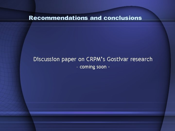 Recommendations and conclusions Discussion paper on CRPM’s Gostivar research – coming soon - 