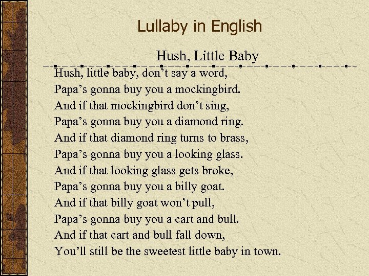 Lullaby in English Hush, Little Baby Hush, little baby, don’t say a word, Papa’s