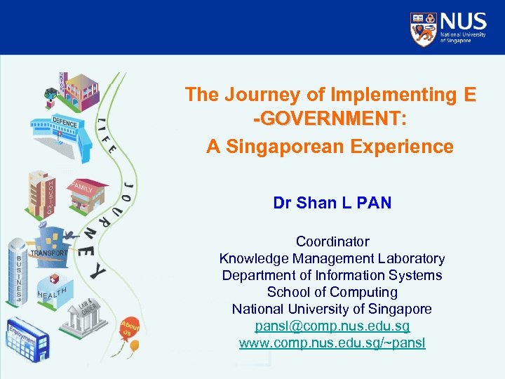 The Journey of Implementing E -GOVERNMENT: -GOVERNMENT A Singaporean Experience Dr Shan L PAN