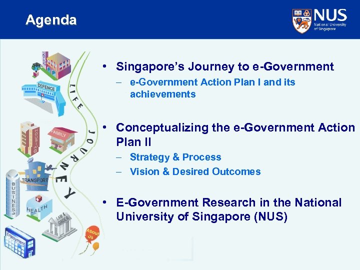 Agenda • Singapore’s Journey to e-Government – e-Government Action Plan I and its achievements