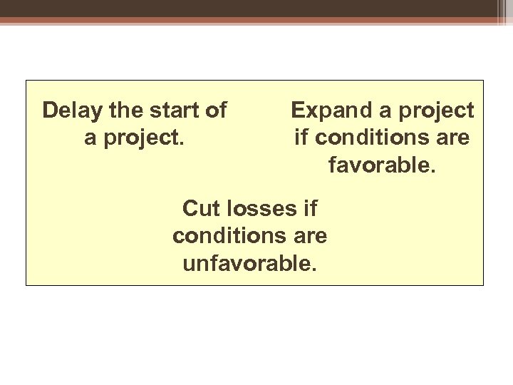 Delay the start of a project. Expand a project if conditions are favorable. Cut