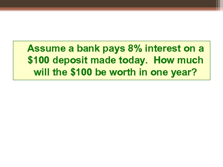 Assume a bank pays 8% interest on a $100 deposit made today. How much