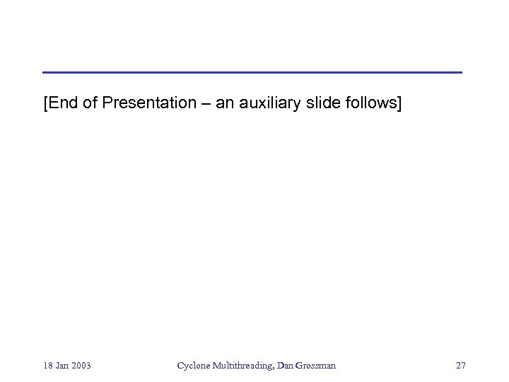 [End of Presentation – an auxiliary slide follows] 18 Jan 2003 Cyclone Multithreading, Dan