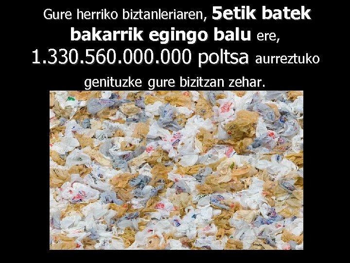 Gure herriko biztanleriaren, 5 etik batek bakarrik egingo balu ere, 1. 330. 560. 000