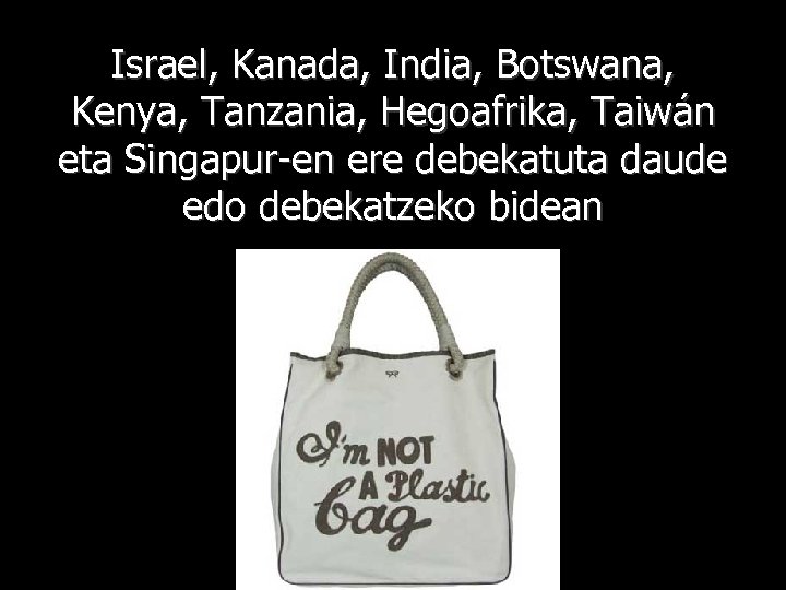 Israel, Kanada, India, Botswana, Kenya, Tanzania, Hegoafrika, Taiwán eta Singapur-en ere debekatuta daude edo