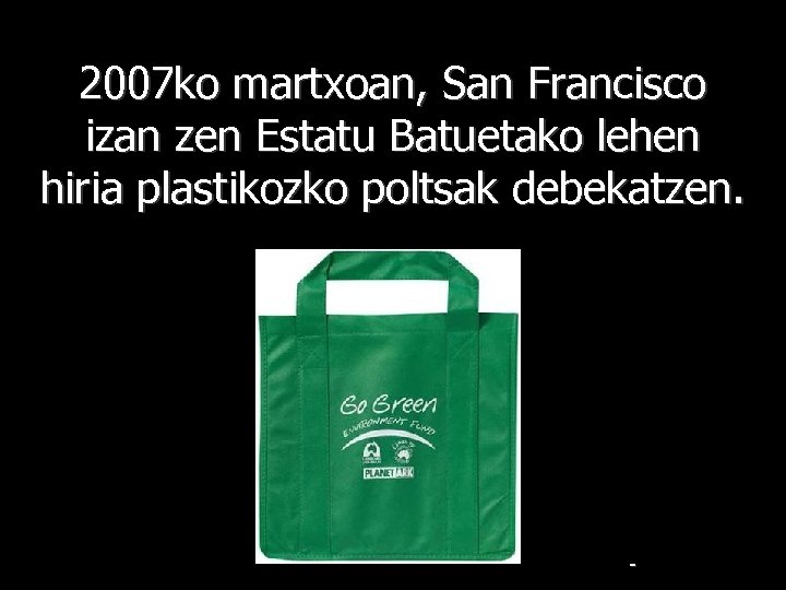 2007 ko martxoan, San Francisco izan zen Estatu Batuetako lehen hiria plastikozko poltsak debekatzen.