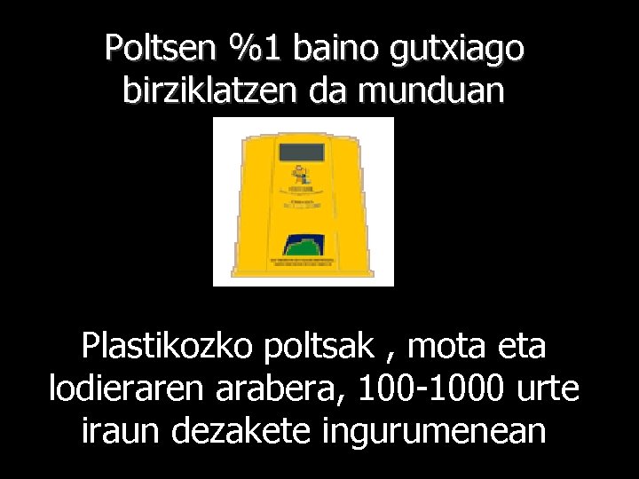 Poltsen %1 baino gutxiago birziklatzen da munduan Plastikozko poltsak , mota eta lodieraren arabera,