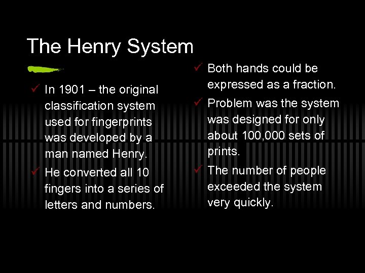 The Henry System ü In 1901 – the original classification system used for fingerprints
