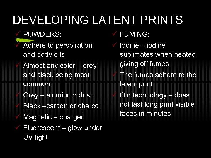 DEVELOPING LATENT PRINTS ü POWDERS: ü FUMING: ü Adhere to perspiration and body oils