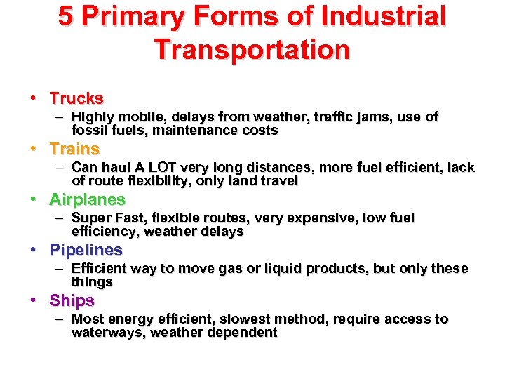 5 Primary Forms of Industrial Transportation • Trucks – Highly mobile, delays from weather,