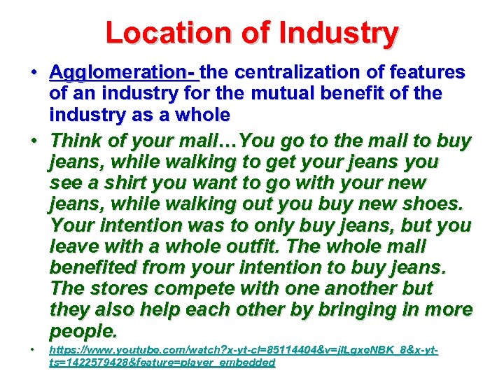 Location of Industry • Agglomeration- the centralization of features of an industry for the