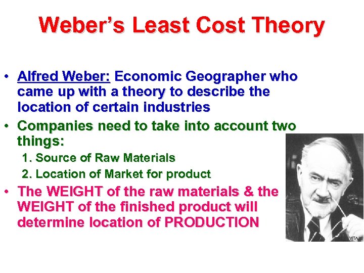 Weber’s Least Cost Theory • Alfred Weber: Economic Geographer who came up with a