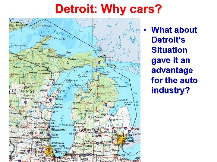 Detroit: Why cars? • What about Detroit’s Situation gave it an advantage for the