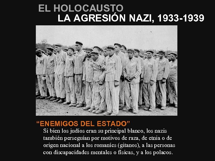 EL HOLOCAUSTO LA AGRESIÓN NAZI, 1933 -1939 “ENEMIGOS DEL ESTADO” Si bien los judíos