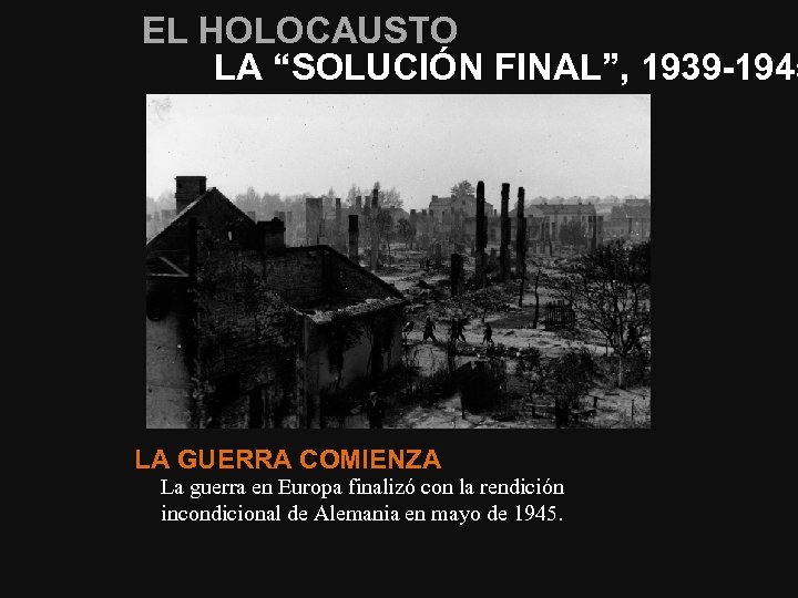 EL HOLOCAUSTO LA “SOLUCIÓN FINAL”, 1939 -1945 LA GUERRA COMIENZA La guerra en Europa