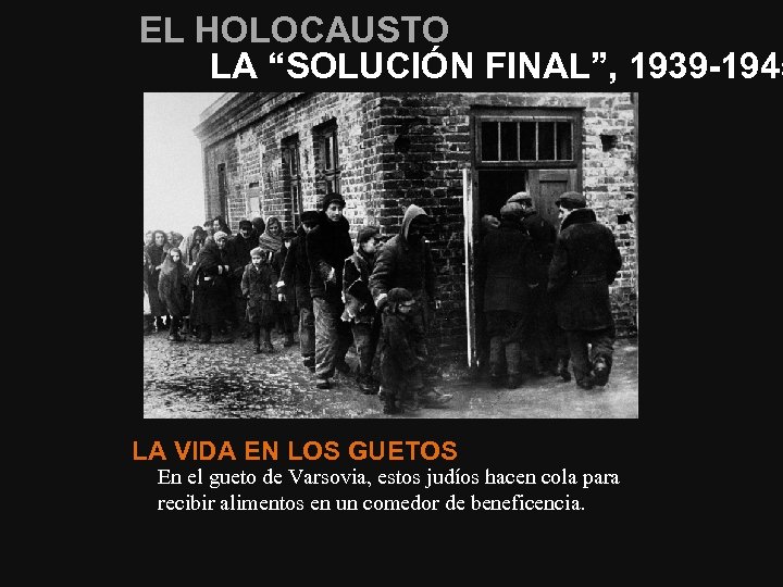 EL HOLOCAUSTO LA “SOLUCIÓN FINAL”, 1939 -1945 LA VIDA EN LOS GUETOS En el