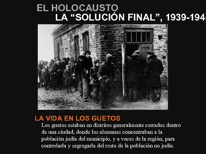 EL HOLOCAUSTO LA “SOLUCIÓN FINAL”, 1939 -1945 LA VIDA EN LOS GUETOS Los guetos