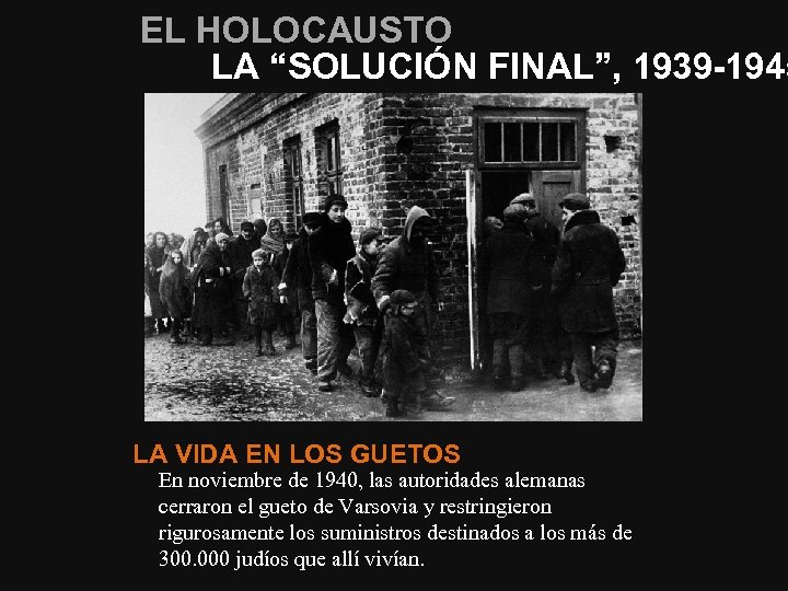 EL HOLOCAUSTO LA “SOLUCIÓN FINAL”, 1939 -1945 LA VIDA EN LOS GUETOS En noviembre