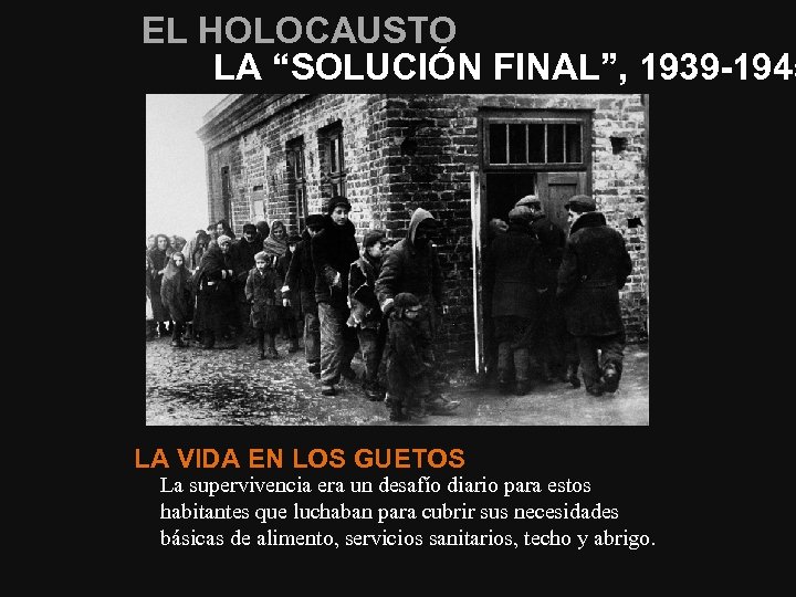 EL HOLOCAUSTO LA “SOLUCIÓN FINAL”, 1939 -1945 LA VIDA EN LOS GUETOS La supervivencia
