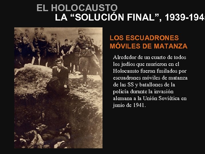 EL HOLOCAUSTO LA “SOLUCIÓN FINAL”, 1939 -1945 LOS ESCUADRONES MÓVILES DE MATANZA Alrededor de