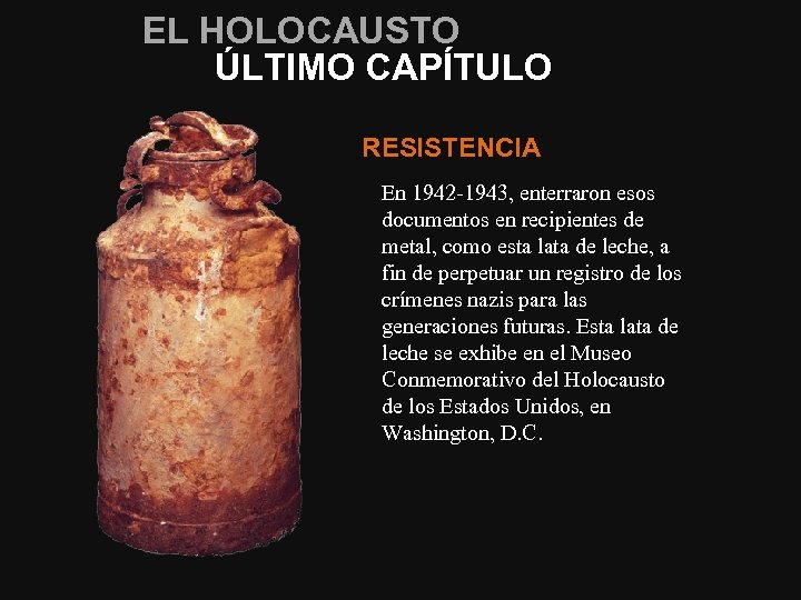 EL HOLOCAUSTO ÚLTIMO CAPÍTULO RESISTENCIA En 1942‑ 1943, enterraron esos documentos en recipientes de