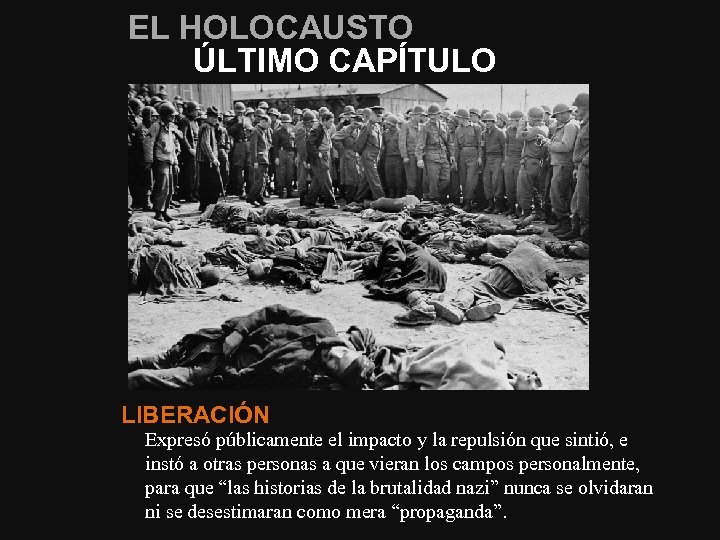 EL HOLOCAUSTO ÚLTIMO CAPÍTULO LIBERACIÓN Expresó públicamente el impacto y la repulsión que sintió,
