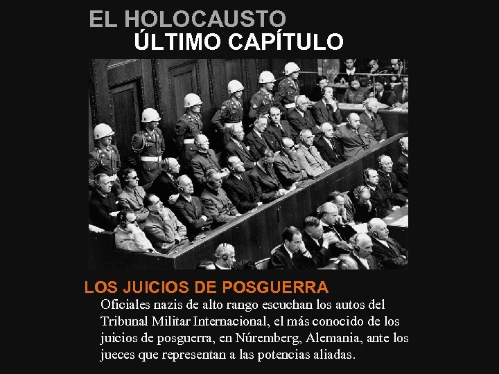 EL HOLOCAUSTO ÚLTIMO CAPÍTULO LOS JUICIOS DE POSGUERRA Oficiales nazis de alto rango escuchan