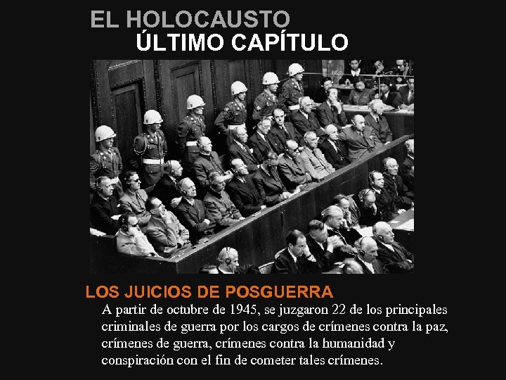 EL HOLOCAUSTO ÚLTIMO CAPÍTULO LOS JUICIOS DE POSGUERRA A partir de octubre de 1945,