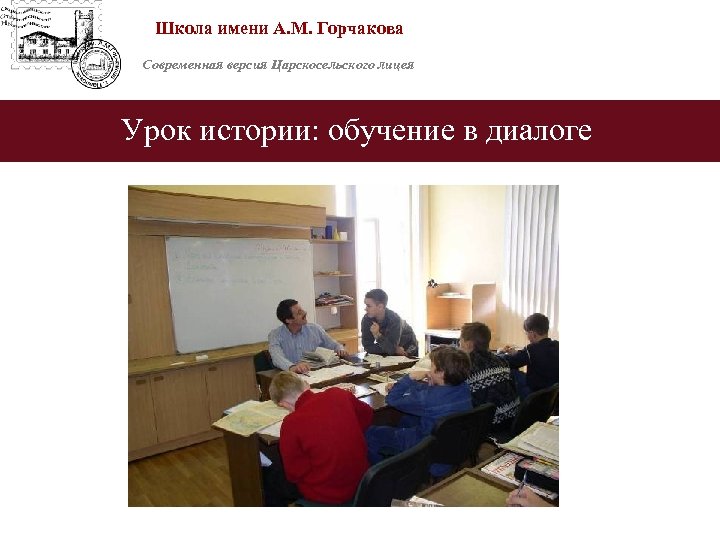 Школа имени А. М. Горчакова Современная версия Царскосельского лицея Урок истории: обучение в диалоге