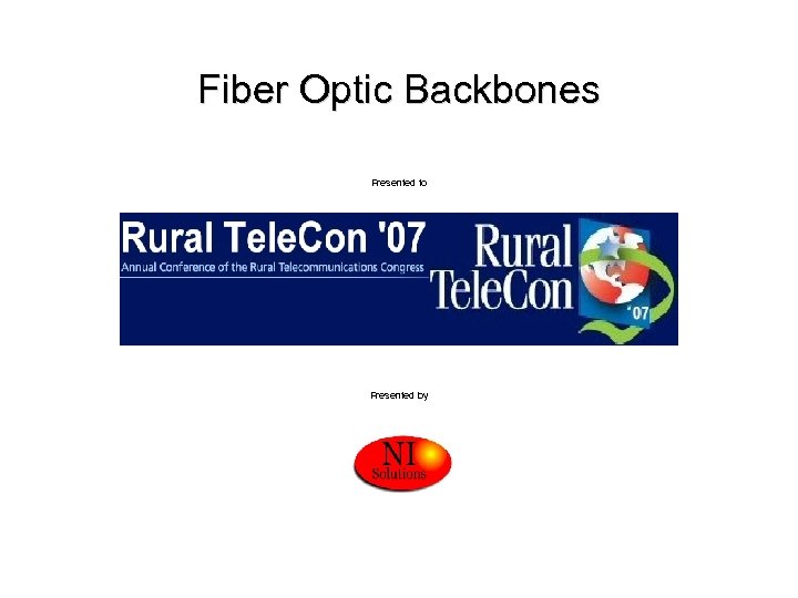 Fiber Optic Backbones Presented to Presented by 