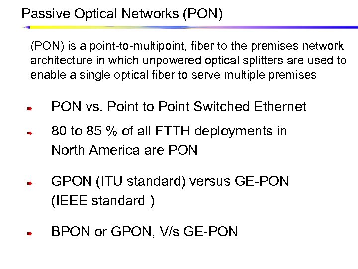 Passive Optical Networks (PON) is a point-to-multipoint, fiber to the premises network architecture in